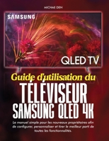 Guide d'utilisation du téléviseur Samsung QLED 4K: Le manuel simple pour les nouveaux propriétaires afin de configurer, personnaliser et tirer le meil B0H995JSNC Book Cover