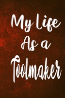My Life as a Toolmaker: The perfect gift for the professional in your life - Funny 119 page lined journal! 1710440058 Book Cover