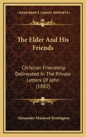 The Elder And His Friends: Christian Friendship Delineated In The Private Letters Of John 1167193415 Book Cover
