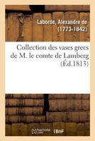 Collection Des Vases Grecs de M. Le Comte de Lamberg, Expliqua(c)E Et Publia(c)E 201288055X Book Cover