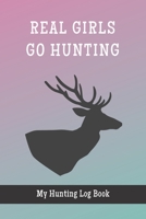 Real Girls Go Hunting: My Hunting Log Book: Record Your Hunts:Must Have For Hunters & Hunting Lovers Ethusiasts 1693785021 Book Cover