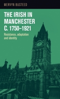 The Irish in Manchester C.1750-1921: Resistance, Adaptation and Identity 1526134357 Book Cover