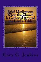 Brief Meditations When the Church Is Gathered Around the Lord's Table 152275461X Book Cover