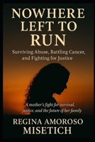 Nowhere Left to Run: Surviving Abuse, Battling Cancer, and Fighting for Justice B0F677TGWJ Book Cover