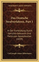 Das Deutsche Strafverfahren, Part 1: In Der Fortbildung Durch Gerichts-Gebrauch Und Particular-Gesetzbucher (1839) 1167703022 Book Cover
