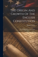 The Origin And Growth Of The English Constitution: The Making Of The Constitution 1021860190 Book Cover