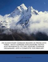 An elementary German reader in prose and verse: with copious explanatory notes and references to the editors German grammars, and a complete vocabulary 1015162878 Book Cover