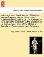 Message from the Governor of Maryland transmitting the reports of the Joint Commissioners, and of Lt. Col. Graham, U. S. Engineers, in relation to the ... of Maryland, Pennsylvania, and Delaware. 1241701202 Book Cover