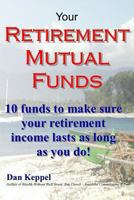 Your Retirement Mutual Funds: 10 Funds to Make Sure Your Retirement Income Lasts as Long as You Do! 1481114026 Book Cover