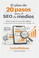 El plan de 20 pasos para el SEO de medios.: “Cómo convertir un medio digital en una fuente de autoridad para Google y la IA” (Spanish Edition) B0GQGBQ4KQ Book Cover