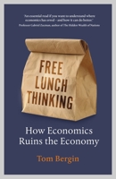 Free Lunch Thinking: How Economics Ruins the Economy 184794275X Book Cover