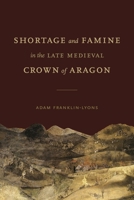 Shortage and Famine in the Late Medieval Crown of Aragon 0271091754 Book Cover