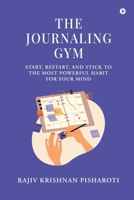 The Journaling Gym: Start, Restart, and Stick to the Most Powerful Habit for Your Mind B0FC2XPZ51 Book Cover