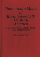 Mainstream Music of Early Twentieth Century America: The Composers, Their Times, and Their Works (Contributions to the Study of Music and Dance) 0313285632 Book Cover