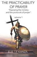 The Practicability Of Prayer: Exposing the Ministry and Protocols of Prayer 2957002558 Book Cover
