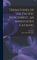 Trematodes of the Pacific Northwest, an Annotated Catalog 1014233933 Book Cover