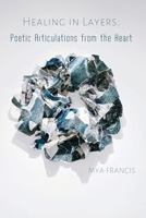 Healing In Layers : Poetic Articulations From the Heart B086PLBV9L Book Cover