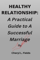 HEALTHY RELATIONSHIP: A Practical Guide to A Successful Marriage B0BGSV4ZNS Book Cover