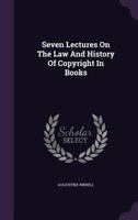 Seven Lectures On The Law And History Of Copyright In Books 1017358966 Book Cover