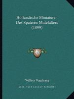 Hollandische Miniaturen Des Spateren Mittelalters (1899) 116837071X Book Cover