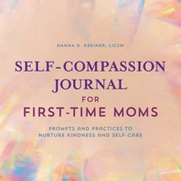 Self-Compassion Journal for First-Time Moms: Prompts and Practices to Nurture Kindness and Self-Care 1638074194 Book Cover