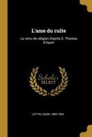 L'ame du culte: La vertu de religion d'apr�s S. Thomas d'Aquin 0353648760 Book Cover