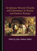 Sir Jerome Horseyâ (Tm)S Travels and Adventures in Russia and Eastern Europe 1527519384 Book Cover