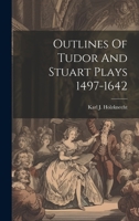 Outlines Of Tudor And Stuart Plays 1497-1642 1021181978 Book Cover