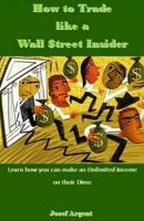 How to Trade like a Wall $treet Insider: Learn how you can make an Unlimited Income on their Dime 1978240503 Book Cover
