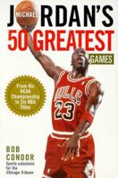 Michael Jordan's 50 Greatest Games: From His Ncaa Championship to Six Nba Titles 0806520302 Book Cover