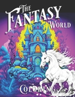 The Fantasy World Coloring: Color with the Power of Imagination for Adults: Castles | Kingdoms | Fairies | Dragons | Wonder Land B0CNX6B7TP Book Cover