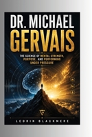 DR. MICHAEL GERVAIS: The Science of Mental Strength, Purpose, and Performing Under Pressure B0HDJL7FVD Book Cover