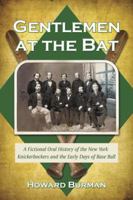 Gentlemen at the Bat: A Fictional Oral History of the New York Knickerbockers and the Early Days of Base Ball 0786447206 Book Cover