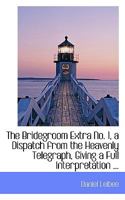 The Bridegroom Extra No. 1, a Dispatch from the Heavenly Telegraph, Giving a Full Interpretation ... 3337168663 Book Cover