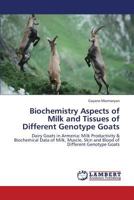 Biochemistry Aspects of Milk and Tissues of Different Genotype Goats: Dairy Goats in Armenia: Milk Productivity & Biochemical Data of Milk, Muscle, Skin and Blood of Different Genotype Goats 3659419095 Book Cover