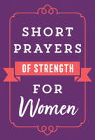 Short Prayers of Strength for Women 0736982043 Book Cover