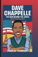 DAVE CHAPPELLE: The Man Behind The Jokes: His Life, His Humor, His Legacy B0DWJRFK48 Book Cover