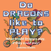 Do Dragons Like to Play?: What would Dragons play, if they could play? B09KN4HD8M Book Cover