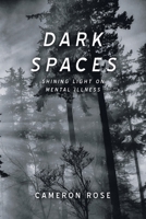 Dark Spaces: Shining Light on Mental Illness 1532092180 Book Cover