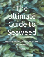 The Ultimate Guide to Seaweed: Health Benefits, Culinary Uses, and Ocean Farming B0FBJZNLT9 Book Cover