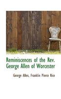 Reminiscences of the Rev. George Allen, of Worcester 1018942033 Book Cover