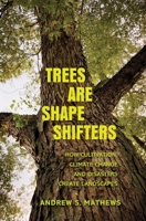 Trees Are Shape Shifters: How Cultivation, Climate Change, and Disaster Create Landscapes 0300260377 Book Cover