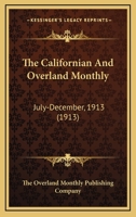 The Californian And Overland Monthly: July-December, 1913 0548821585 Book Cover