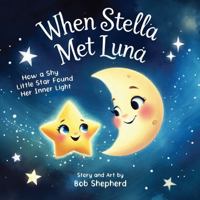 When Stella Met Luna: How a Shy Little Star Found Her Inner Light B0G47NQMT9 Book Cover