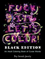 Fuck It, Let's Color! Black Edition: An Adult Coloring Book of Curse Words 1533241953 Book Cover