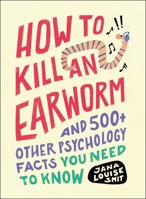 How to Kill an Earworm: And 500+ Other Psychology Facts You Need to Know 1507220286 Book Cover