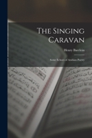 The Singing Caravan: Some Echoes of Arabian Poetry 1014051754 Book Cover