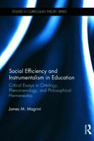 Social Efficiency and Instrumentalism in Education: Critical Essays in Ontology, Phenomenology, and Philosophical Hermeneutics: Critical Essays in Ontology, Phenomenology, and Philosophical Hermeneuti 1138287091 Book Cover