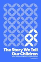 The Story We Tell Our Children: Gospel Formation in a World of Counterfeit Imitation B0GF3559P5 Book Cover