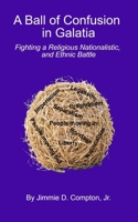 Ball of Confusion in Galatia : Fighting a Religious, Nationalistic, and Ethnic Battle 0940123126 Book Cover